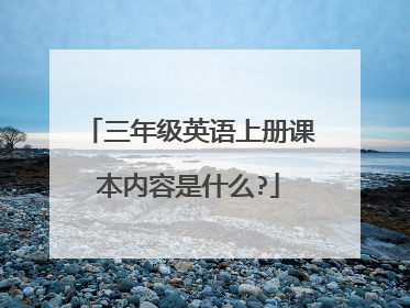 三年级英语上册课本内容是什么?