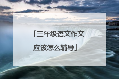 三年级语文作文应该怎么辅导