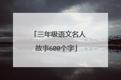 三年级语文名人故事600个字