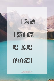 上海滩主题曲原唱 原唱的介绍
