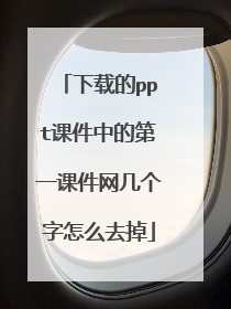 下载的ppt课件中的第一课件网几个字怎么去掉
