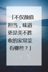 不仅颜值担当，味道更是美不胜收的家常菜有哪些？