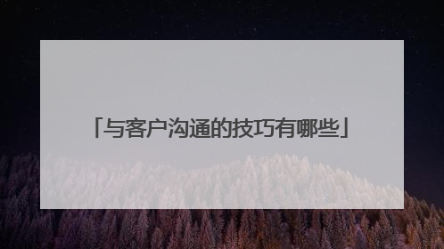 与客户沟通的技巧有哪些