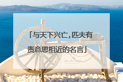 与天下兴亡,匹夫有责意思相近的名言