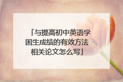 与提高初中英语学困生成绩的有效方法相关论文怎么写