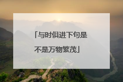 与时俱进下句是不是万物繁茂