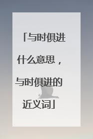 与时俱进什么意思,与时俱进的近义词