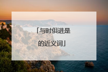 与时俱进是 的近义词