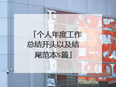 个人年度工作总结开头以及结尾范本5篇