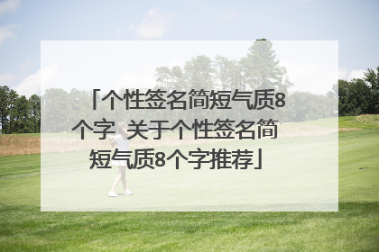 个性签名简短气质8个字 关于个性签名简短气质8个字推荐