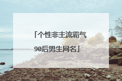 个性非主流霸气90后男生网名