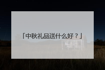 中秋礼品送什么好？