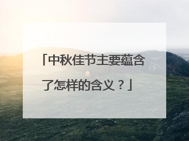 中秋佳节主要蕴含了怎样的含义？