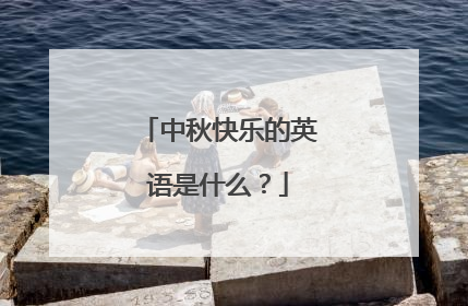 中秋快乐的英语是什么？