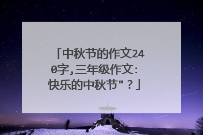 中秋节的作文240字,三年级作文:快乐的中秋节