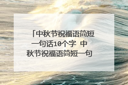 中秋节祝福语简短一句话10个字 中秋节祝福语简短一句话10个字有哪些