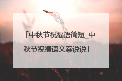 中秋节祝福语简短_中秋节祝福语文案说说