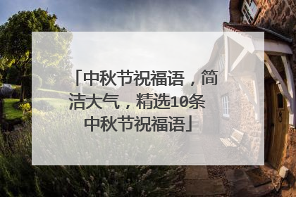 中秋节祝福语，简洁大气，精选10条中秋节祝福语