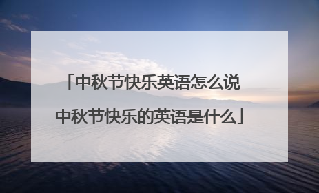 中秋节快乐英语怎么说 中秋节快乐的英语是什么