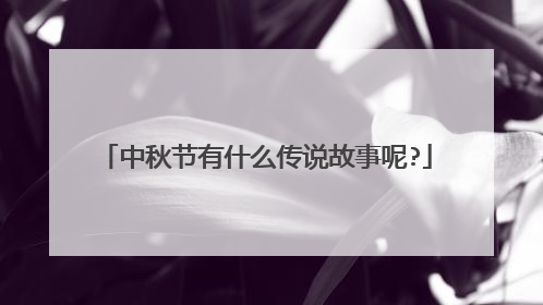 中秋节有什么传说故事呢?