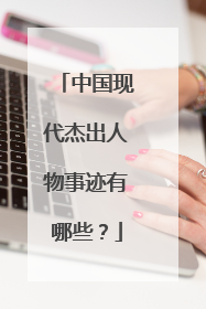 中国现代杰出人物事迹有哪些？