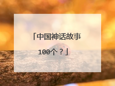 中国神话故事100个？