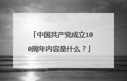 中国共产党成立100周年内容是什么？