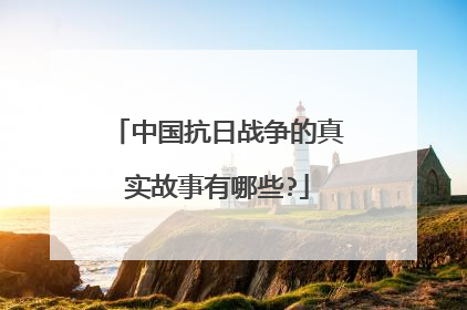 中国抗日战争的真实故事有哪些?