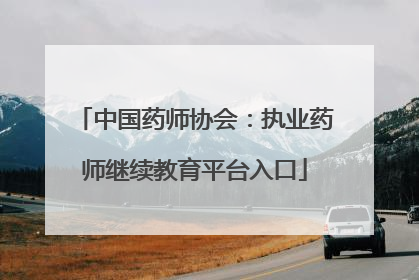 中国药师协会：执业药师继续教育平台入口