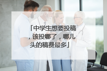 中学生想要投稿，该投哪了，哪儿头的稿费最多