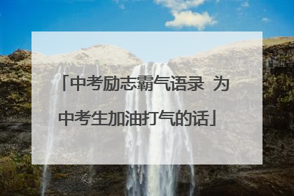 中考励志霸气语录 为中考生加油打气的话