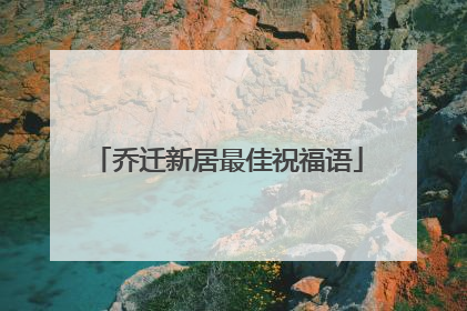 乔迁新居最佳祝福语