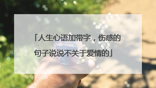 人生心语加带字,伤感的句子说说不关于爱情的