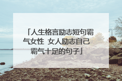 人生格言励志短句霸气女性 女人励志自己霸气十足的句子