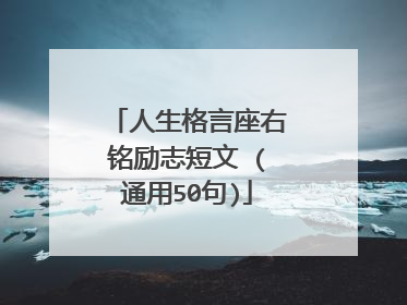 人生格言座右铭励志短文 (通用50句)