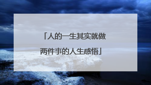 人的一生其实就做两件事的人生感悟