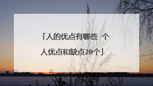 人的优点有哪些 个人优点和缺点20个