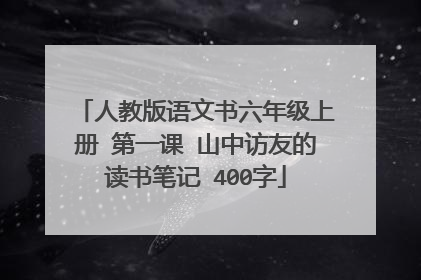 人教版语文书六年级上册 第一课 山中访友的读书笔记 400字