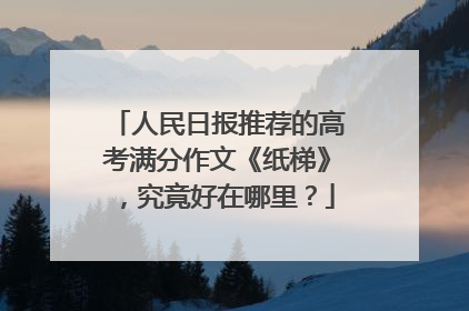 人民日报推荐的高考满分作文《纸梯》，究竟好在哪里？