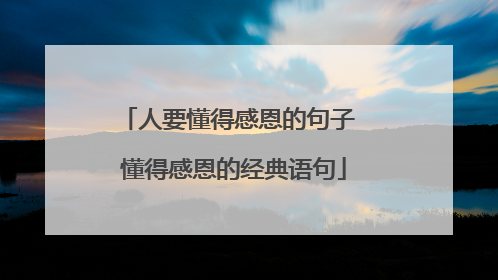 人要懂得感恩的句子 懂得感恩的经典语句