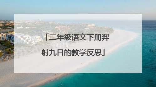 二年级语文下册羿射九日的教学反思