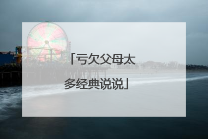 亏欠父母太多经典说说