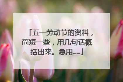 五一劳动节的资料，简短一些，用几句话概括出来。急用……
