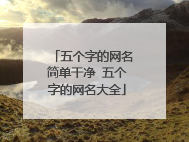五个字的网名简单干净 五个字的网名大全