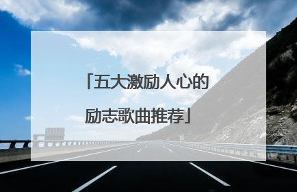 五大激励人心的励志歌曲推荐