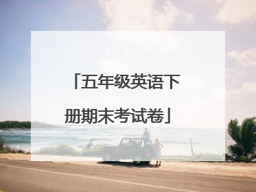 五年级英语下册期末考试卷