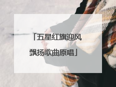 五星红旗迎风飘扬歌曲原唱