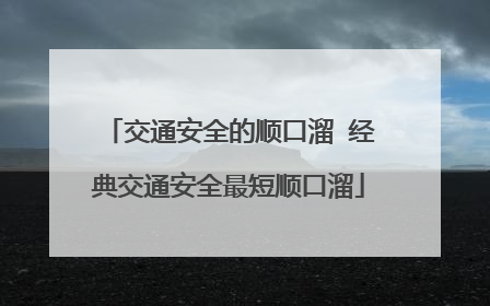 交通安全的顺口溜 经典交通安全最短顺口溜