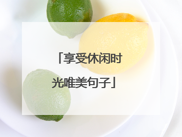 享受休闲时光唯美句子