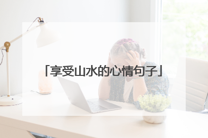 享受山水的心情句子